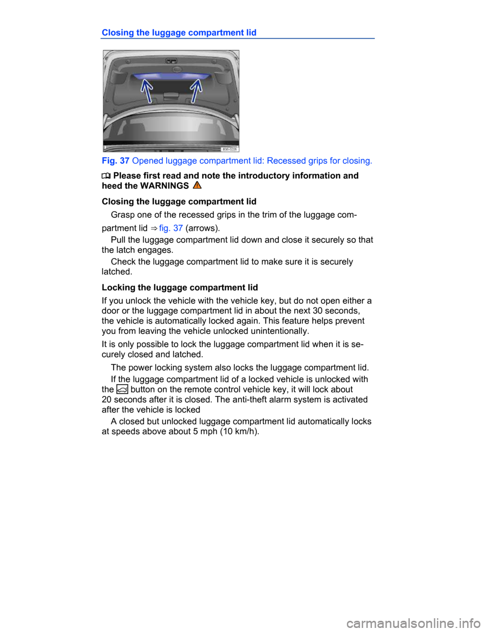 VOLKSWAGEN PASSAT CC 2015 1.G Manual PDF  
Closing the luggage compartment lid 
 
Fig. 37 Opened luggage compartment lid: Recessed grips for closing. 
�