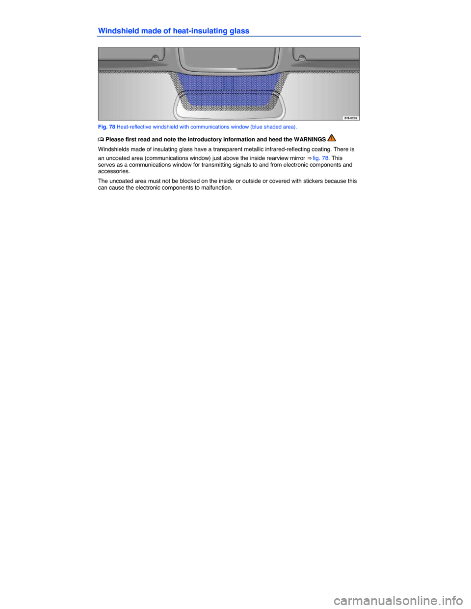 VOLKSWAGEN E GOLF 2015 5G / 7.G Owners Manual  
Windshield made of heat-insulating glass 
 
Fig. 78 Heat-reflective windshield with communications window (blue shaded area). 
�