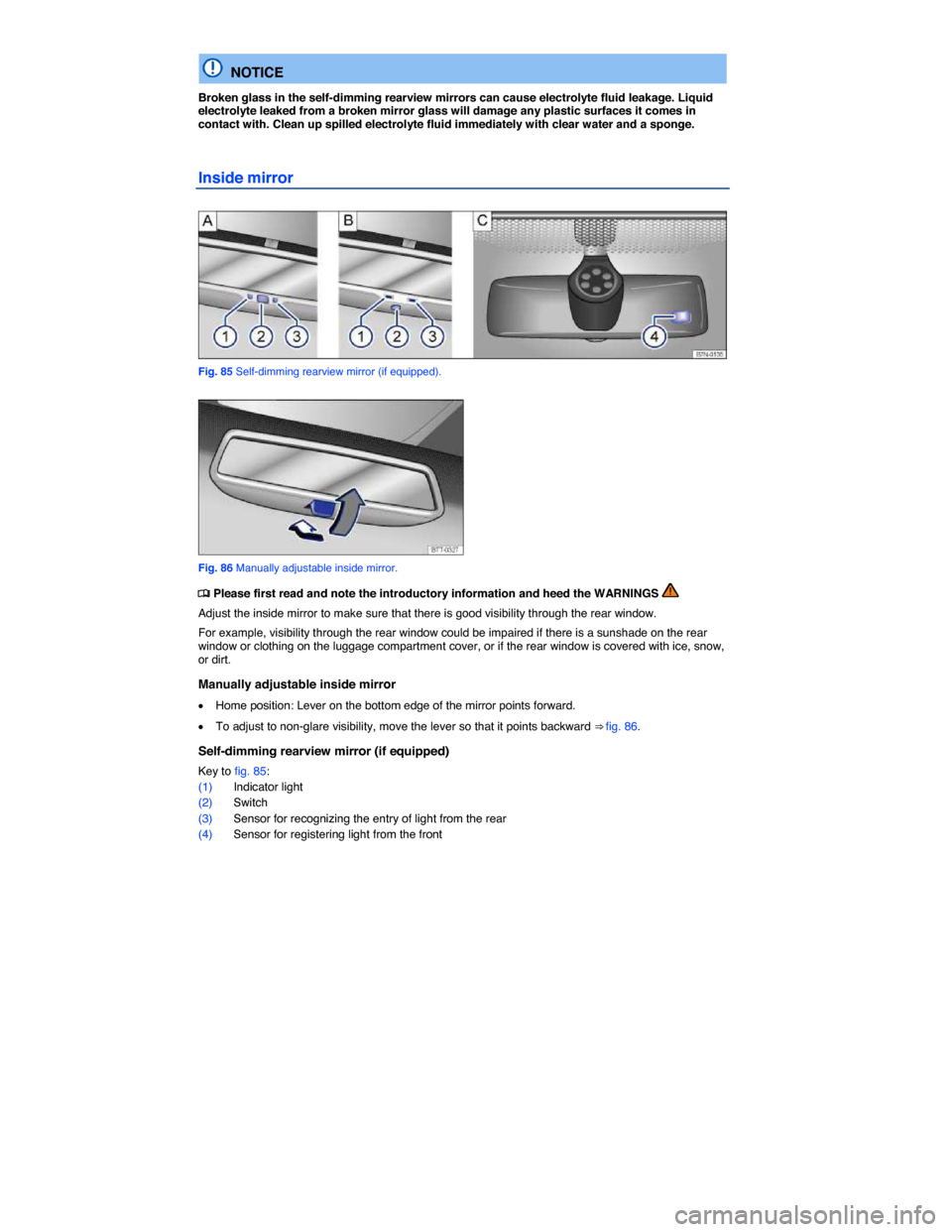 VOLKSWAGEN E GOLF 2015 5G / 7.G Owners Manual  
  NOTICE 
Broken glass in the self-dimming rearview mirrors can cause electrolyte fluid leakage. Liquid electrolyte leaked from a broken mirror glass will damage any plastic surfaces it comes in con