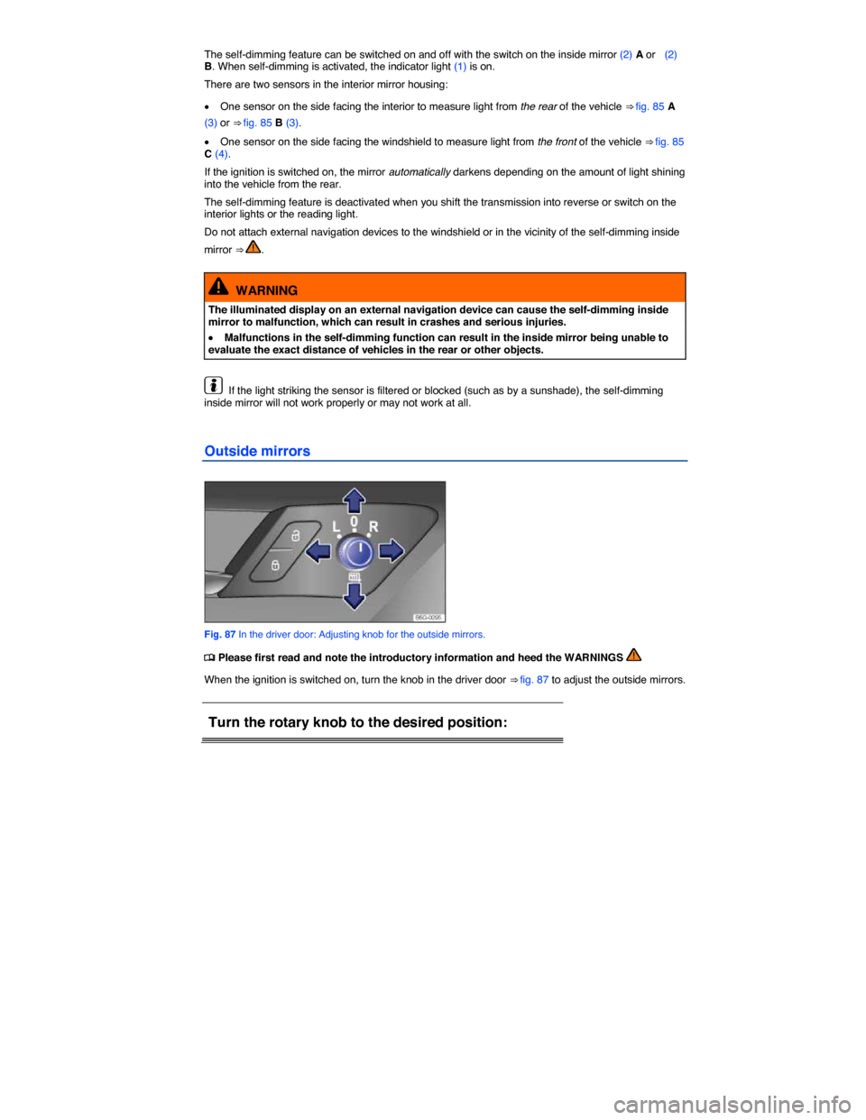 VOLKSWAGEN E GOLF 2015 5G / 7.G Owners Manual  
The self-dimming feature can be switched on and off with the switch on the inside mirror (2) A or   (2) B. When self-dimming is activated, the indicator light (1) is on. 
There are two sensors in th