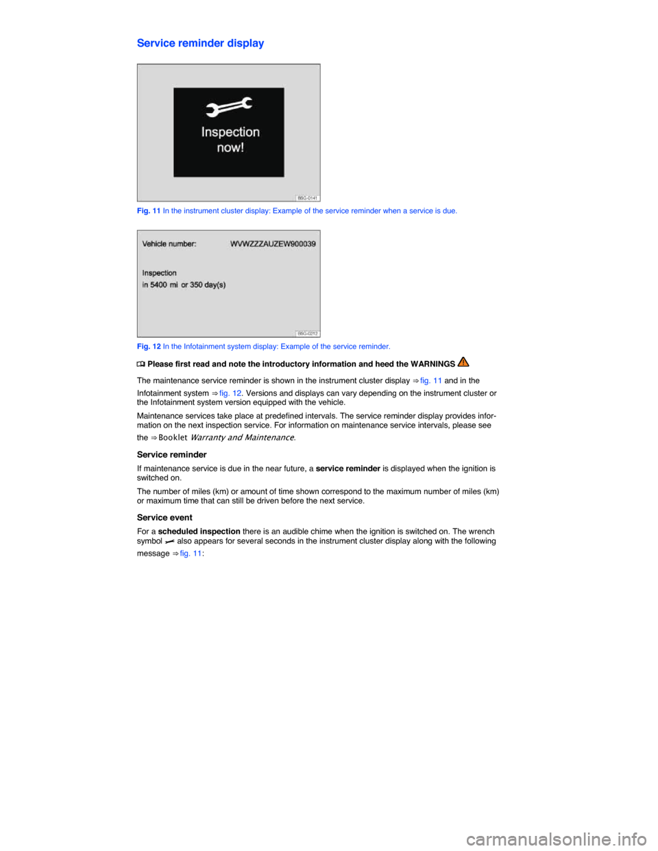 VOLKSWAGEN E GOLF 2015 5G / 7.G User Guide  
Service reminder display 
 
Fig. 11 In the instrument cluster display: Example of the service reminder when a service is due. 
 
Fig. 12 In the Infotainment system display: Example of the service re