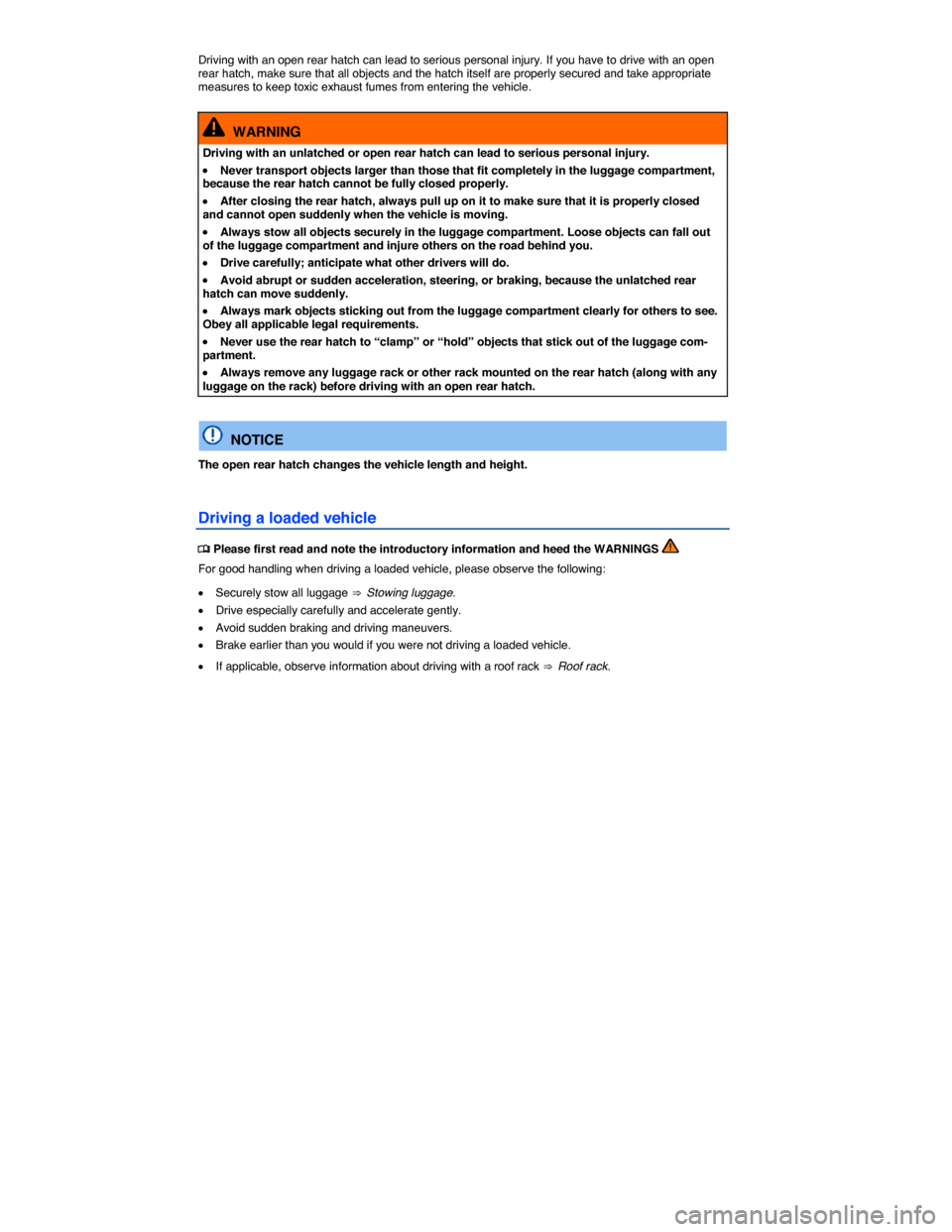 VOLKSWAGEN E GOLF 2015 5G / 7.G Owners Manual  
Driving with an open rear hatch can lead to serious personal injury. If you have to drive with an open rear hatch, make sure that all objects and the hatch itself are properly secured and take appro