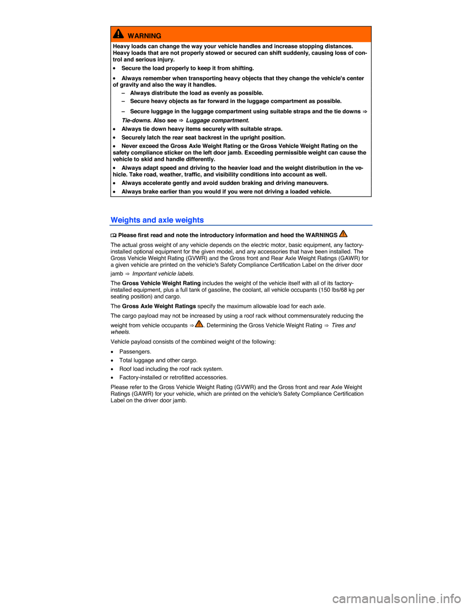 VOLKSWAGEN E GOLF 2015 5G / 7.G Owners Manual  
  WARNING 
Heavy loads can change the way your vehicle handles and increase stopping distances. Heavy loads that are not properly stowed or secured can shift suddenly, causing loss of con-trol and s
