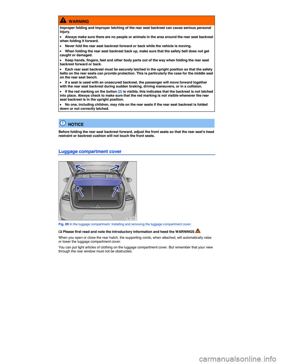 VOLKSWAGEN E GOLF 2015 5G / 7.G Owners Manual  
  WARNING 
Improper folding and improper latching of the rear seat backrest can cause serious personal injury. 
�x Always make sure there are no people or animals in the area around the rear seat ba