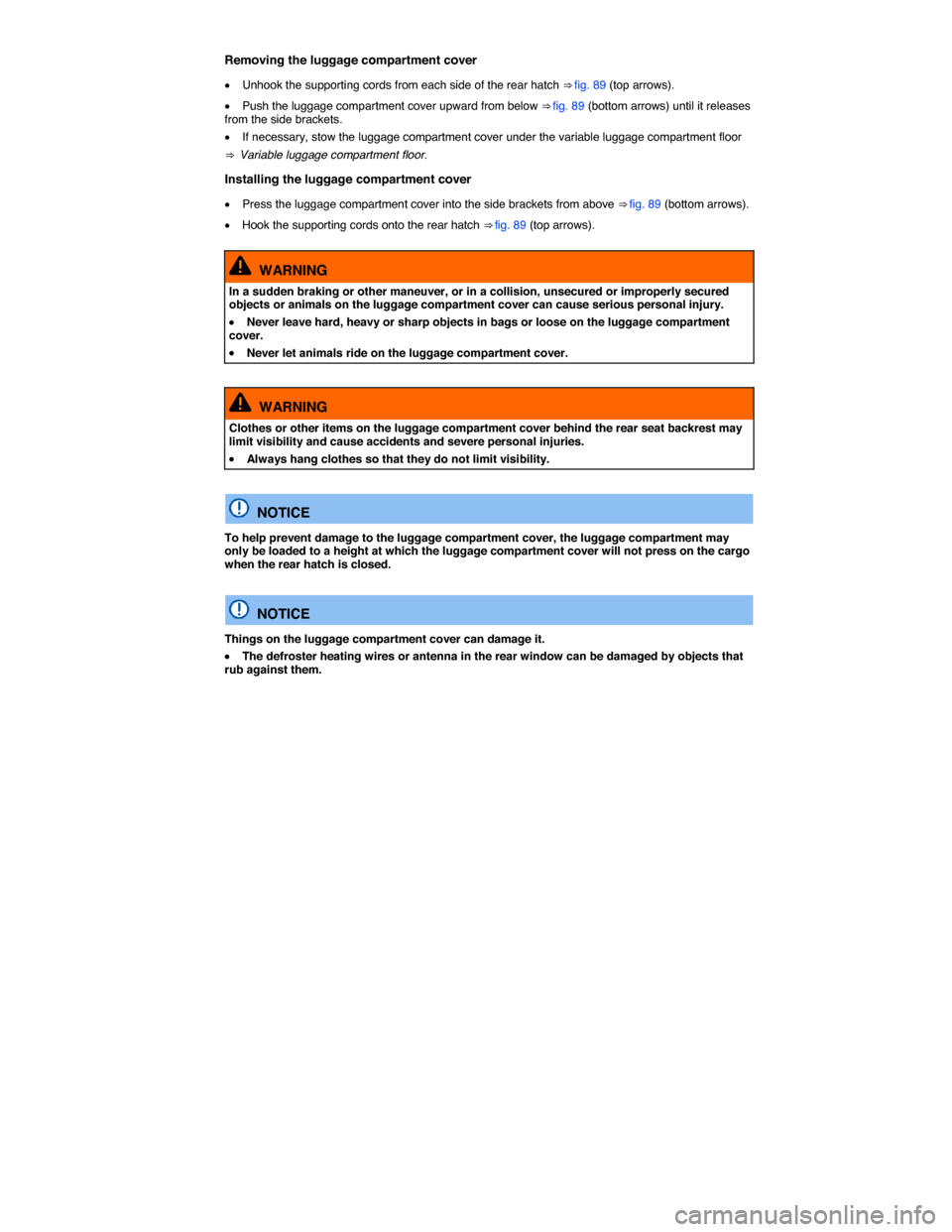 VOLKSWAGEN E GOLF 2015 5G / 7.G Owners Manual  
Removing the luggage compartment cover 
�x Unhook the supporting cords from each side of the rear hatch ⇒ fig. 89 (top arrows). 
�x Push the luggage compartment cover upward from below ⇒ fig