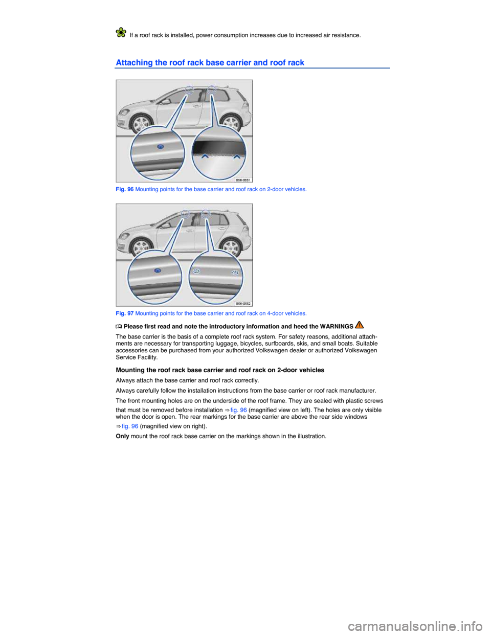 VOLKSWAGEN E GOLF 2015 5G / 7.G Owners Manual  
  If a roof rack is installed, power consumption increases due to increased air resistance. 
Attaching the roof rack base carrier and roof rack 
 
Fig. 96 Mounting points for the base carrier and ro