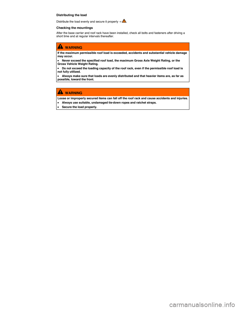 VOLKSWAGEN E GOLF 2015 5G / 7.G Owners Manual  
Distributing the load 
Distribute the load evenly and secure it properly ⇒ . 
Checking the mountings 
After the base carrier and roof rack have been installed, check all bolts and fasteners afte