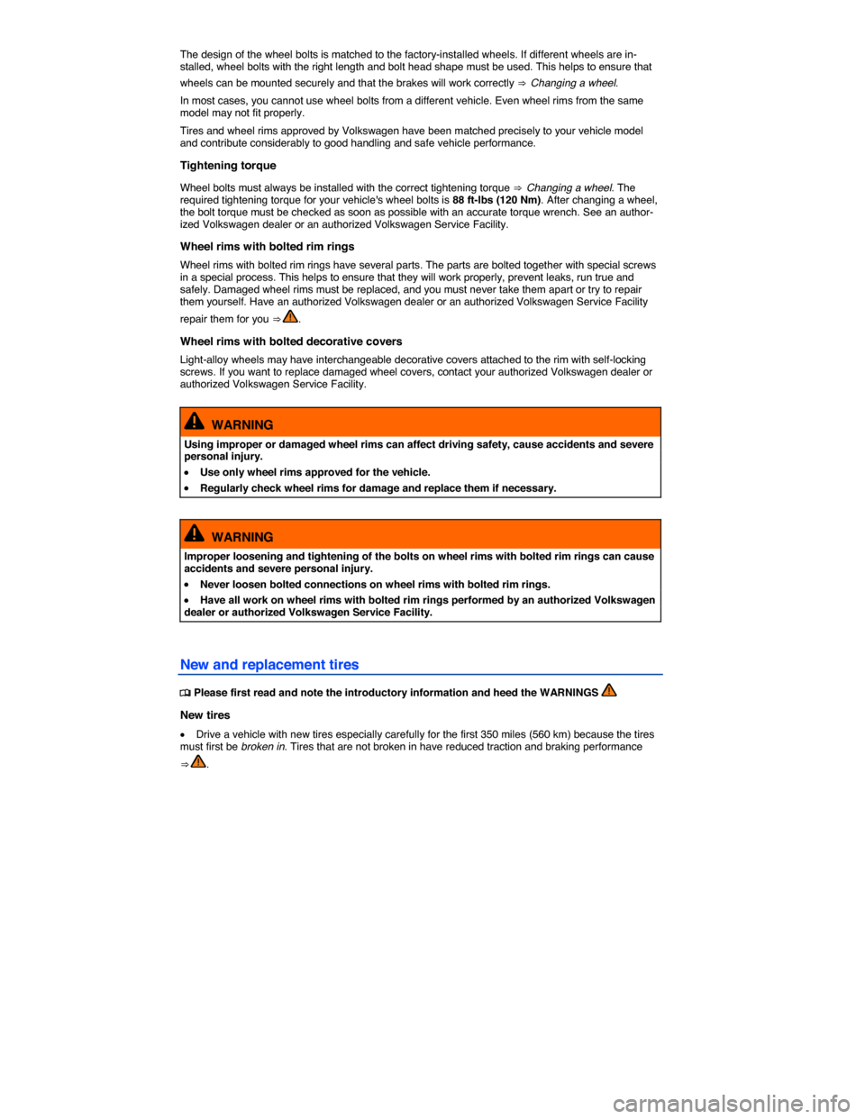 VOLKSWAGEN E GOLF 2015 5G / 7.G Owners Manual  
The design of the wheel bolts is matched to the factory-installed wheels. If different wheels are in-stalled, wheel bolts with the right length and bolt head shape must be used. This helps to ensure