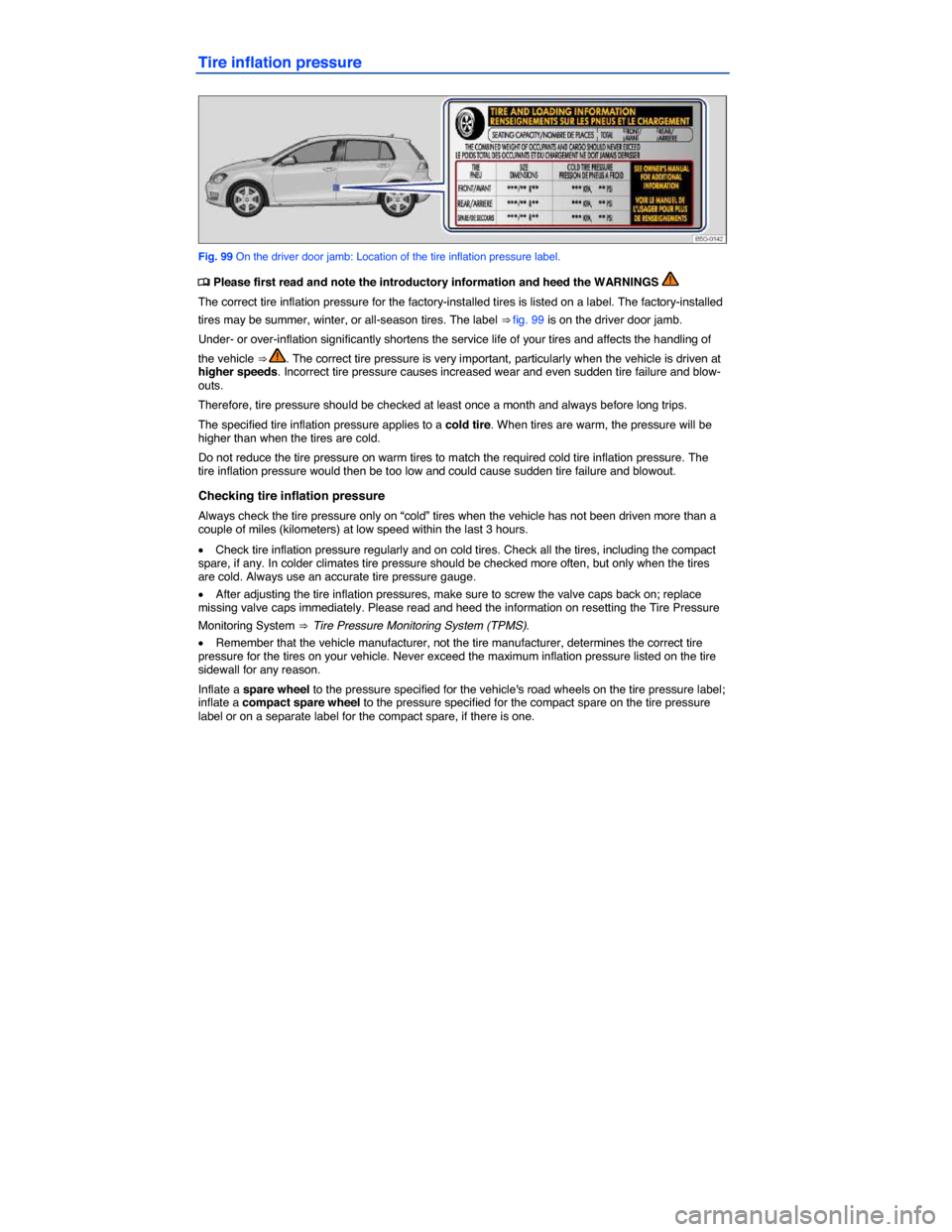 VOLKSWAGEN E GOLF 2015 5G / 7.G Owners Manual  
Tire inflation pressure 
 
Fig. 99 On the driver door jamb: Location of the tire inflation pressure label. 
�