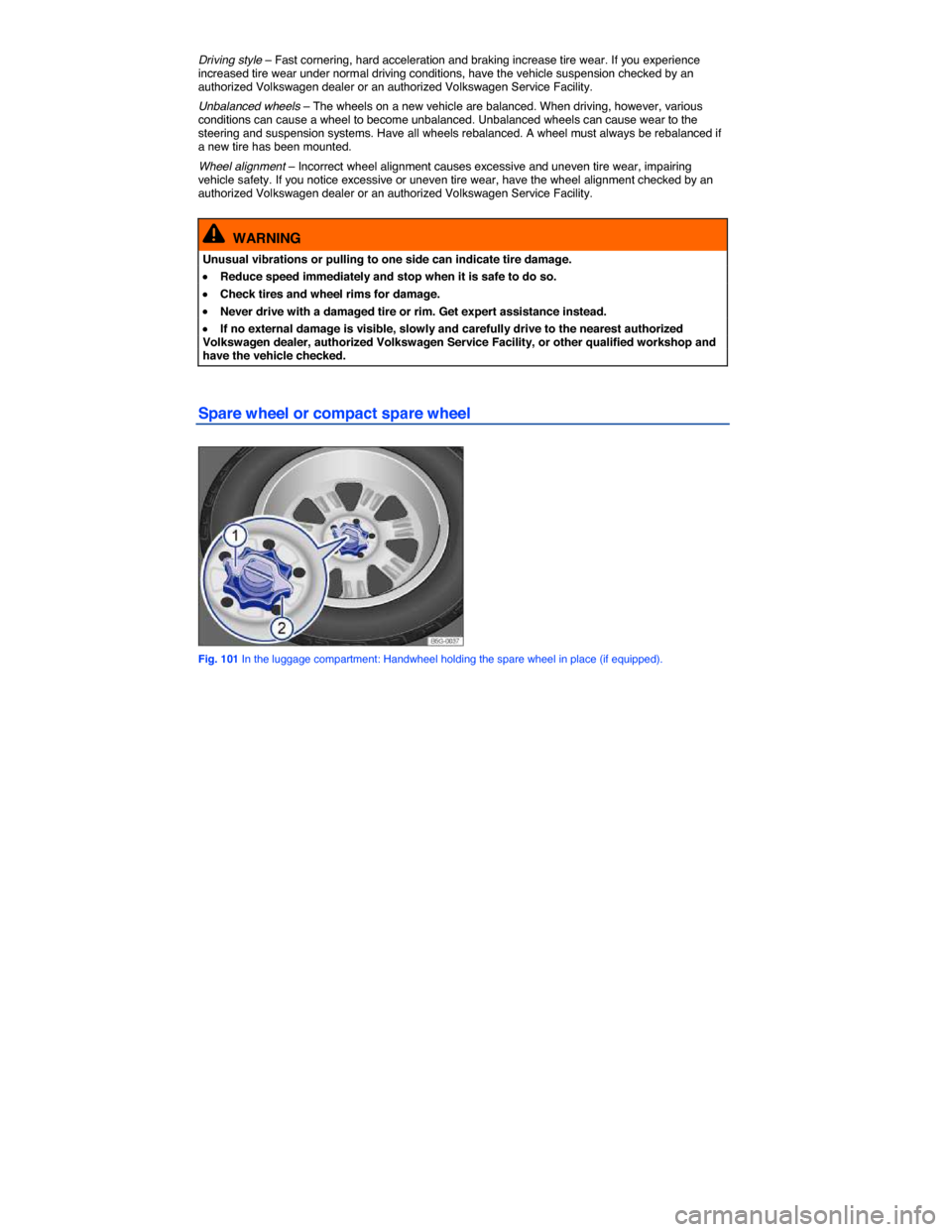 VOLKSWAGEN E GOLF 2015 5G / 7.G Owners Manual  
Driving style – Fast cornering, hard acceleration and braking increase tire wear. If you experience increased tire wear under normal driving conditions, have the vehicle suspension checked by an a