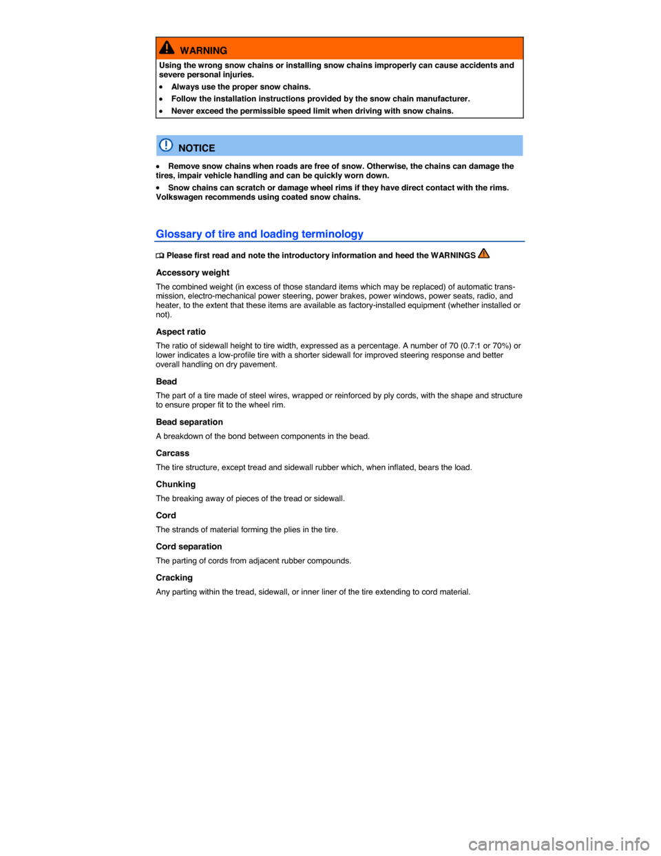 VOLKSWAGEN E GOLF 2015 5G / 7.G Owners Manual  
  WARNING 
Using the wrong snow chains or installing snow chains improperly can cause accidents and severe personal injuries. 
�x Always use the proper snow chains. 
�x Follow the installation instr