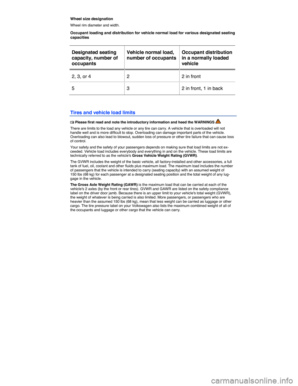 VOLKSWAGEN E GOLF 2015 5G / 7.G Owners Manual  
Wheel size designation 
Wheel rim diameter and width. 
Occupant loading and distribution for vehicle normal load for various designated seating capacities 
 
Designated seating 
capacity, number of 