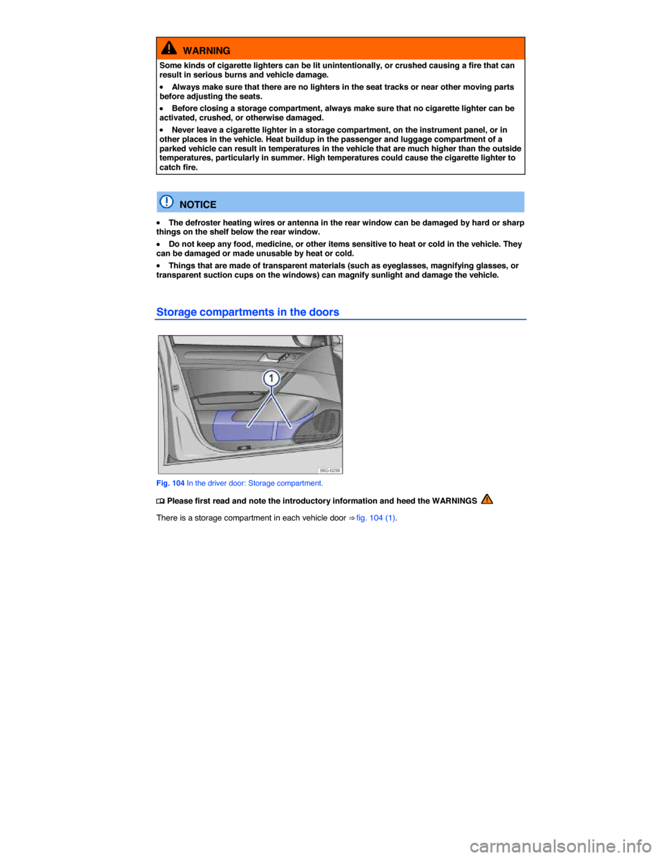 VOLKSWAGEN E GOLF 2015 5G / 7.G Owners Manual  
  WARNING 
Some kinds of cigarette lighters can be lit unintentionally, or crushed causing a fire that can result in serious burns and vehicle damage. 
�x Always make sure that there are no lighters