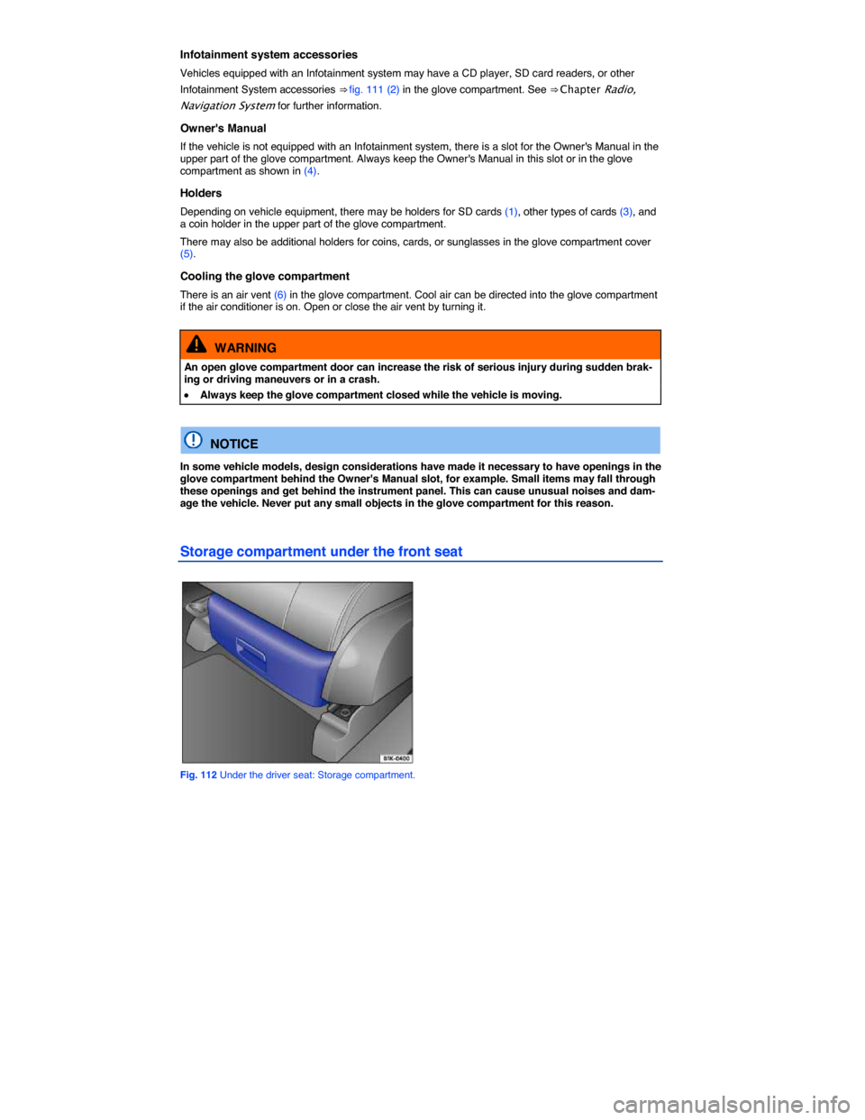 VOLKSWAGEN E GOLF 2015 5G / 7.G Owners Manual  
Infotainment system accessories 
Vehicles equipped with an Infotainment system may have a CD player, SD card readers, or other 
Infotainment System accessories ⇒ fig. 111 (2) in the glove compar