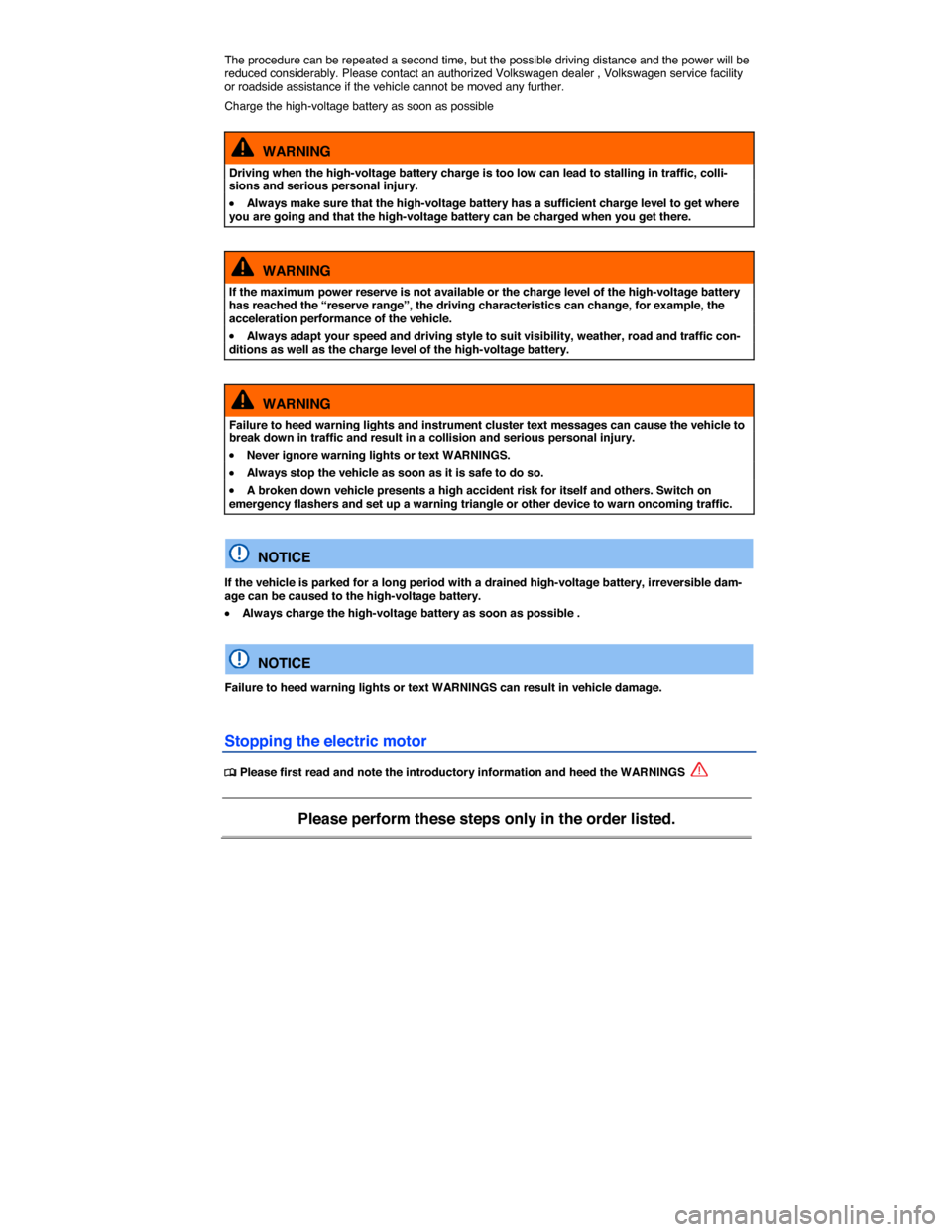 VOLKSWAGEN E GOLF 2015 5G / 7.G Owners Manual  
The procedure can be repeated a second time, but the possible driving distance and the power will be reduced considerably. Please contact an authorized Volkswagen dealer , Volkswagen service facilit