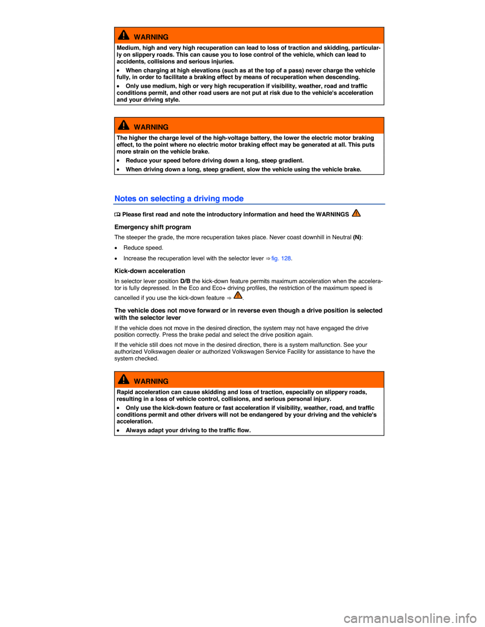 VOLKSWAGEN E GOLF 2015 5G / 7.G Owners Manual  
  WARNING 
Medium, high and very high recuperation can lead to loss of traction and skidding, particular-ly on slippery roads. This can cause you to lose control of the vehicle, which can lead to ac