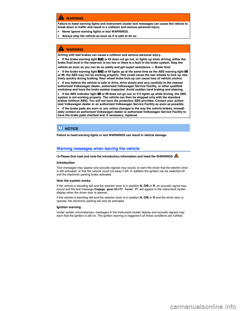 VOLKSWAGEN E GOLF 2015 5G / 7.G Owners Manual  
  WARNING 
Failure to heed warning lights and instrument cluster text messages can cause the vehicle to break down in traffic and result in a collision and serious personal injury. 
�x Never ignore 