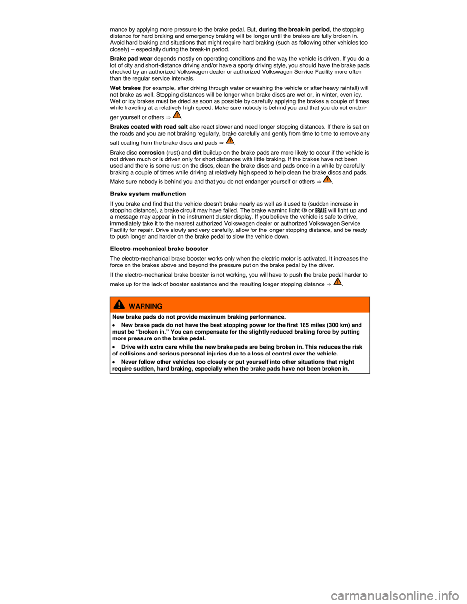 VOLKSWAGEN E GOLF 2015 5G / 7.G Owners Manual  
mance by applying more pressure to the brake pedal. But, during the break-in period, the stopping distance for hard braking and emergency braking will be longer until the brakes are fully broken in.