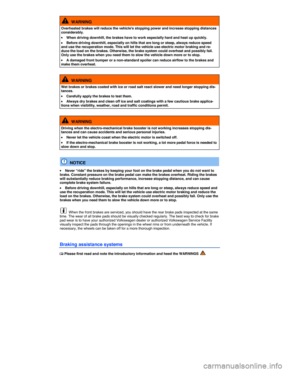 VOLKSWAGEN E GOLF 2015 5G / 7.G Owners Manual  
  WARNING 
Overheated brakes will reduce the vehicles stopping power and increase stopping distances considerably. 
�x When driving downhill, the brakes have to work especially hard and heat up qui