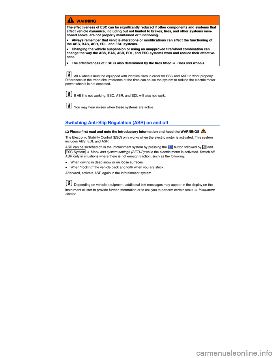VOLKSWAGEN E GOLF 2015 5G / 7.G Owners Manual  
  WARNING 
The effectiveness of ESC can be significantly reduced if other components and systems that affect vehicle dynamics, including but not limited to brakes, tires, and other systems men-tione