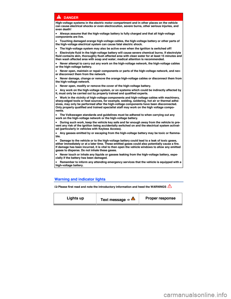 VOLKSWAGEN E GOLF 2015 5G / 7.G Owners Manual  
  DANGER 
High-voltage systems in the electric motor compartment and in other places on the vehicle can cause electrical shocks or even electrocution, severe burns, other serious injuries, and even 