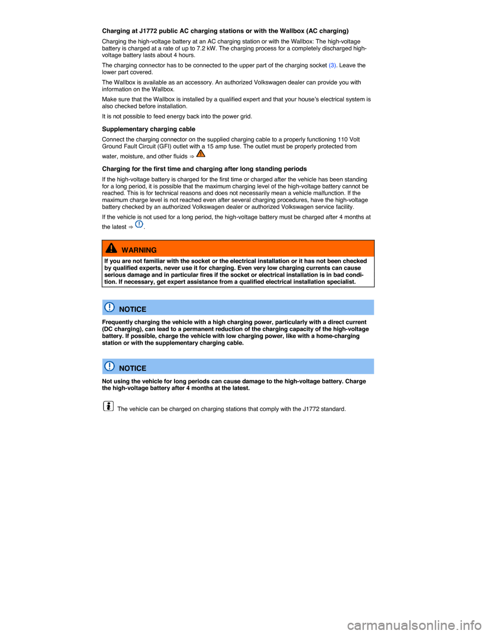VOLKSWAGEN E GOLF 2015 5G / 7.G Owners Manual  
Charging at J1772 public AC charging stations or with the Wallbox (AC charging) 
Charging the high-voltage battery at an AC charging station or with the Wallbox: The high-voltage battery is charged 