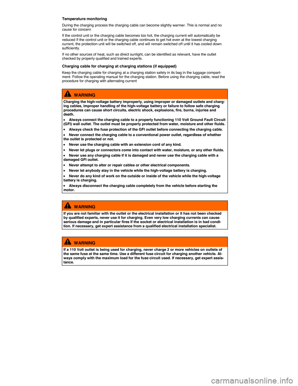 VOLKSWAGEN E GOLF 2015 5G / 7.G Owners Guide  
Temperature monitoring 
During the charging process the charging cable can become slightly warmer. This is normal and no cause for concern 
If the control unit or the charging cable becomes too hot,