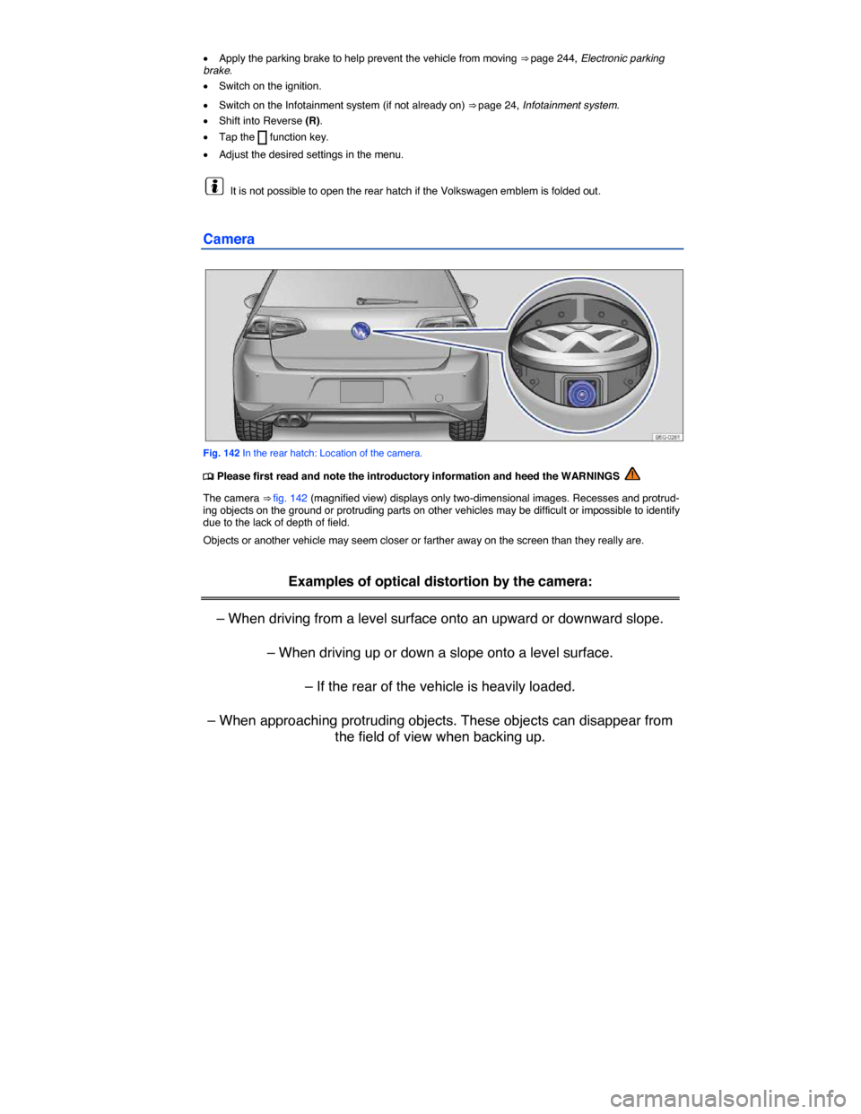 VOLKSWAGEN E GOLF 2015 5G / 7.G Owners Manual  
�x Apply the parking brake to help prevent the vehicle from moving ⇒ page 244, Electronic parking brake. 
�x Switch on the ignition. 
�x Switch on the Infotainment system (if not already on) ⇒