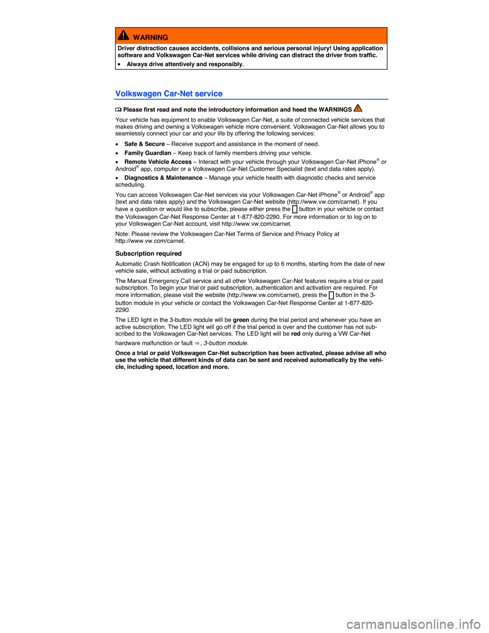 VOLKSWAGEN E GOLF 2015 5G / 7.G Owners Manual  
  WARNING 
Driver distraction causes accidents, collisions and serious personal injury! Using application software and Volkswagen Car-Net services while driving can distract the driver from traffic.