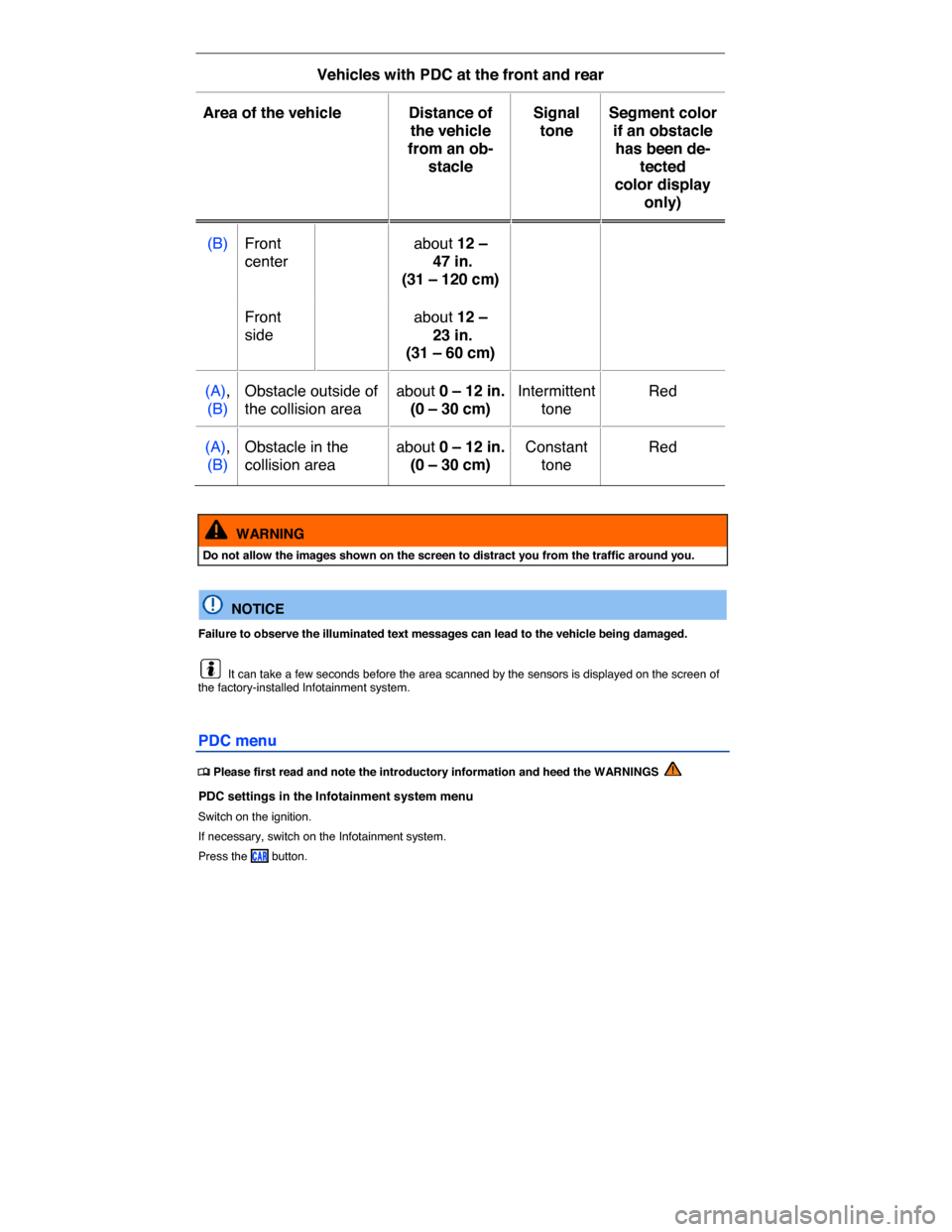 VOLKSWAGEN E GOLF 2015 5G / 7.G Owners Manual  
Vehicles with PDC at the front and rear  
Area of the vehicle   Distance of 
the vehicle 
from an ob-
stacle  
Signal 
tone  
Segment color 
if an obstacle 
has been de-
tected 
color display 
only)