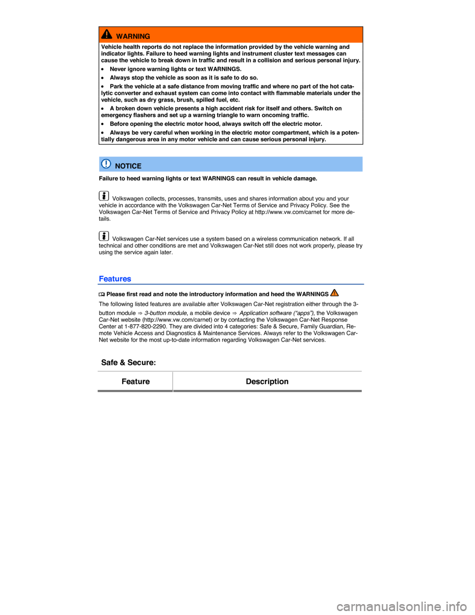 VOLKSWAGEN E GOLF 2015 5G / 7.G Owners Manual  
  WARNING 
Vehicle health reports do not replace the information provided by the vehicle warning and indicator lights. Failure to heed warning lights and instrument cluster text messages can cause t
