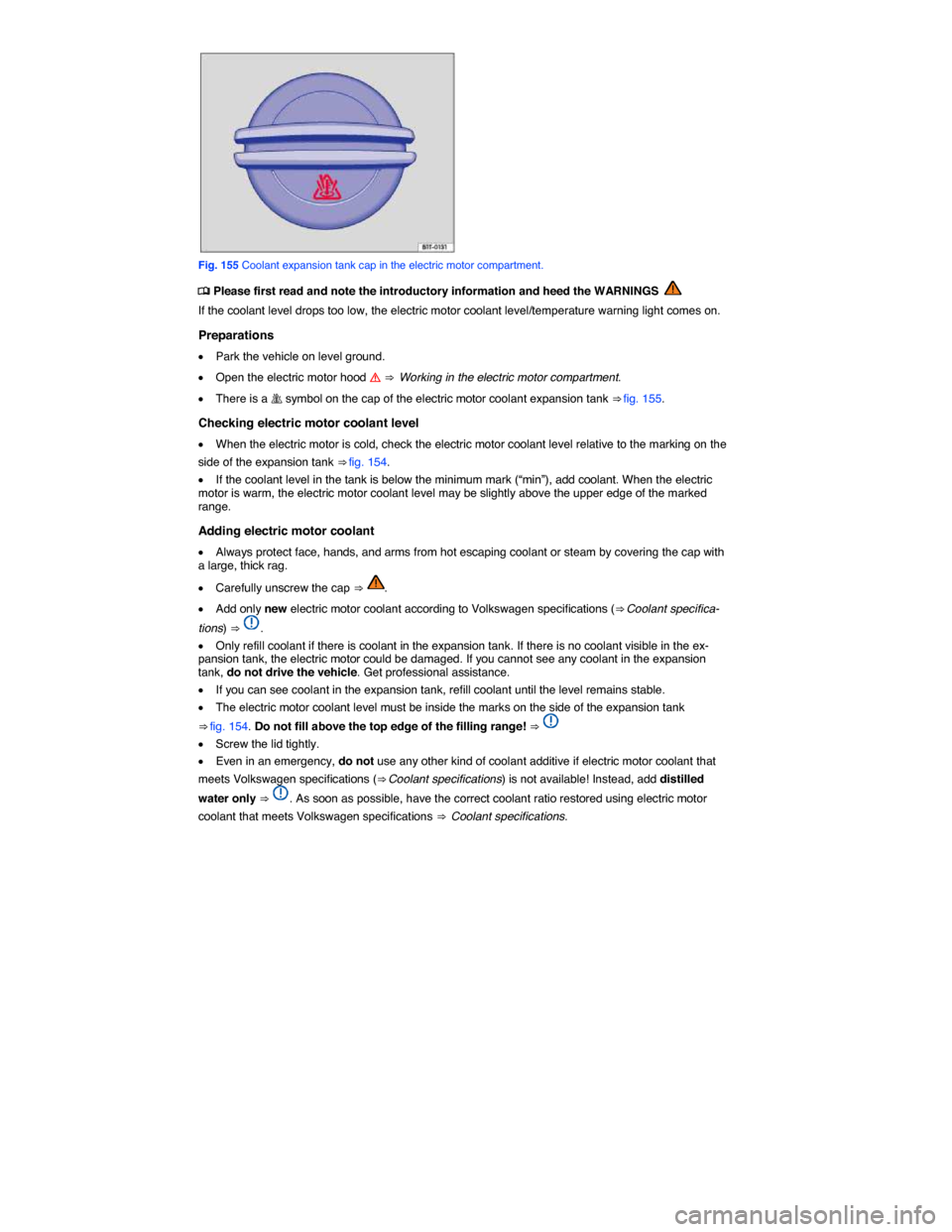 VOLKSWAGEN E GOLF 2015 5G / 7.G Owners Manual  
 
Fig. 155 Coolant expansion tank cap in the electric motor compartment. 
�