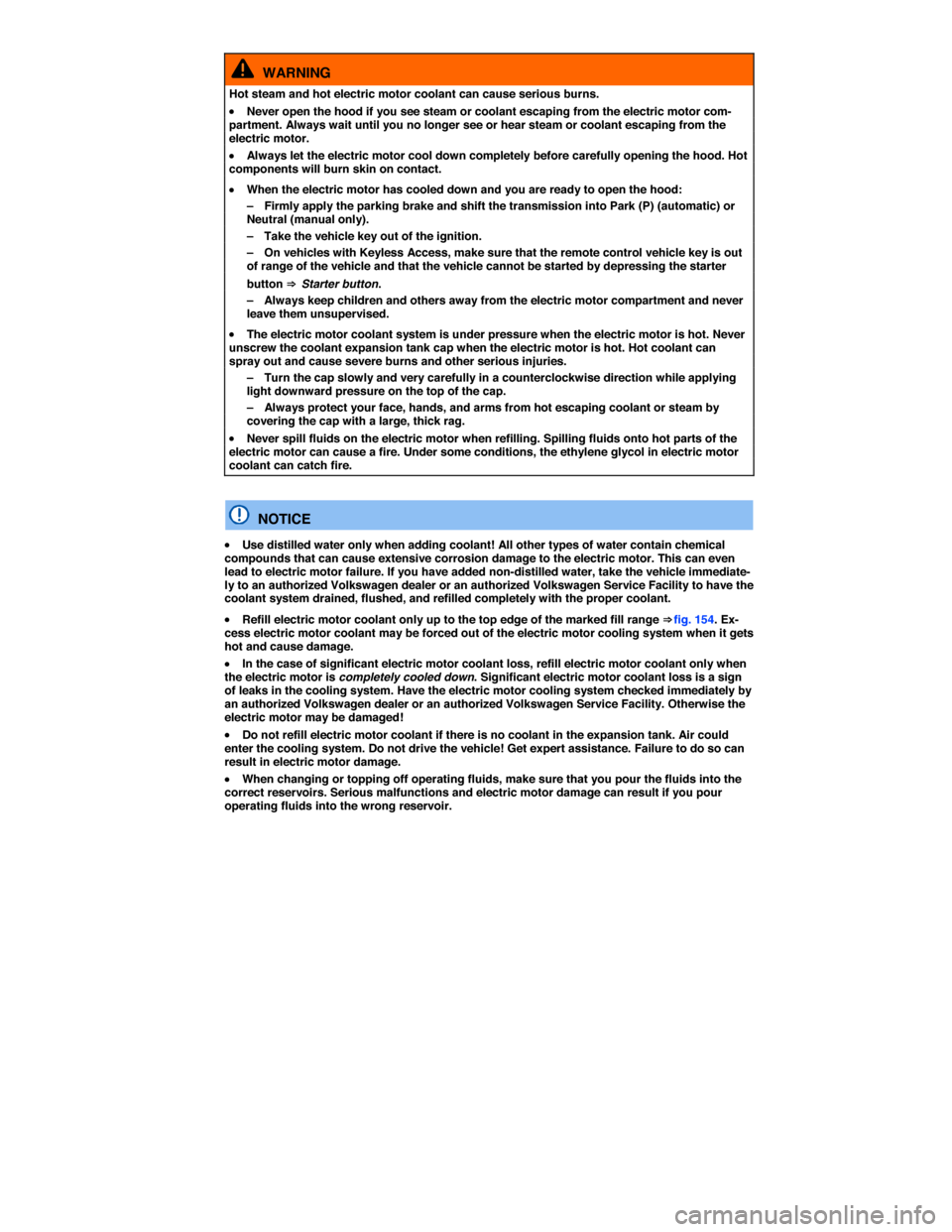 VOLKSWAGEN E GOLF 2015 5G / 7.G Owners Manual  
  WARNING 
Hot steam and hot electric motor coolant can cause serious burns. 
�x Never open the hood if you see steam or coolant escaping from the electric motor com-partment. Always wait until you 