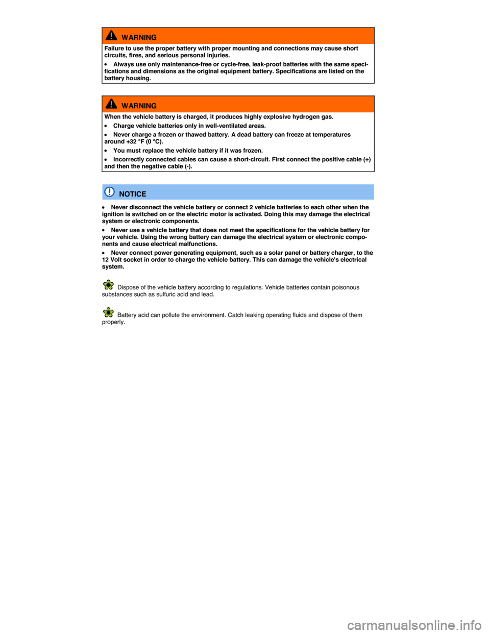 VOLKSWAGEN E GOLF 2015 5G / 7.G Owners Manual  
  WARNING 
Failure to use the proper battery with proper mounting and connections may cause short circuits, fires, and serious personal injuries. 
�x Always use only maintenance-free or cycle-free, 