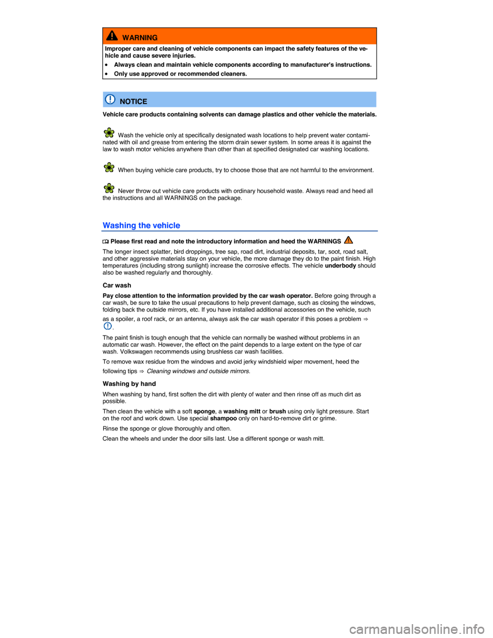 VOLKSWAGEN E GOLF 2015 5G / 7.G Owners Manual  
  WARNING 
Improper care and cleaning of vehicle components can impact the safety features of the ve-hicle and cause severe injuries. 
�x Always clean and maintain vehicle components according to ma