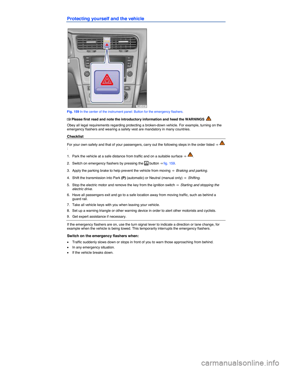 VOLKSWAGEN E GOLF 2015 5G / 7.G Owners Manual  
Protecting yourself and the vehicle 
 
Fig. 159 In the center of the instrument panel: Button for the emergency flashers. 
�