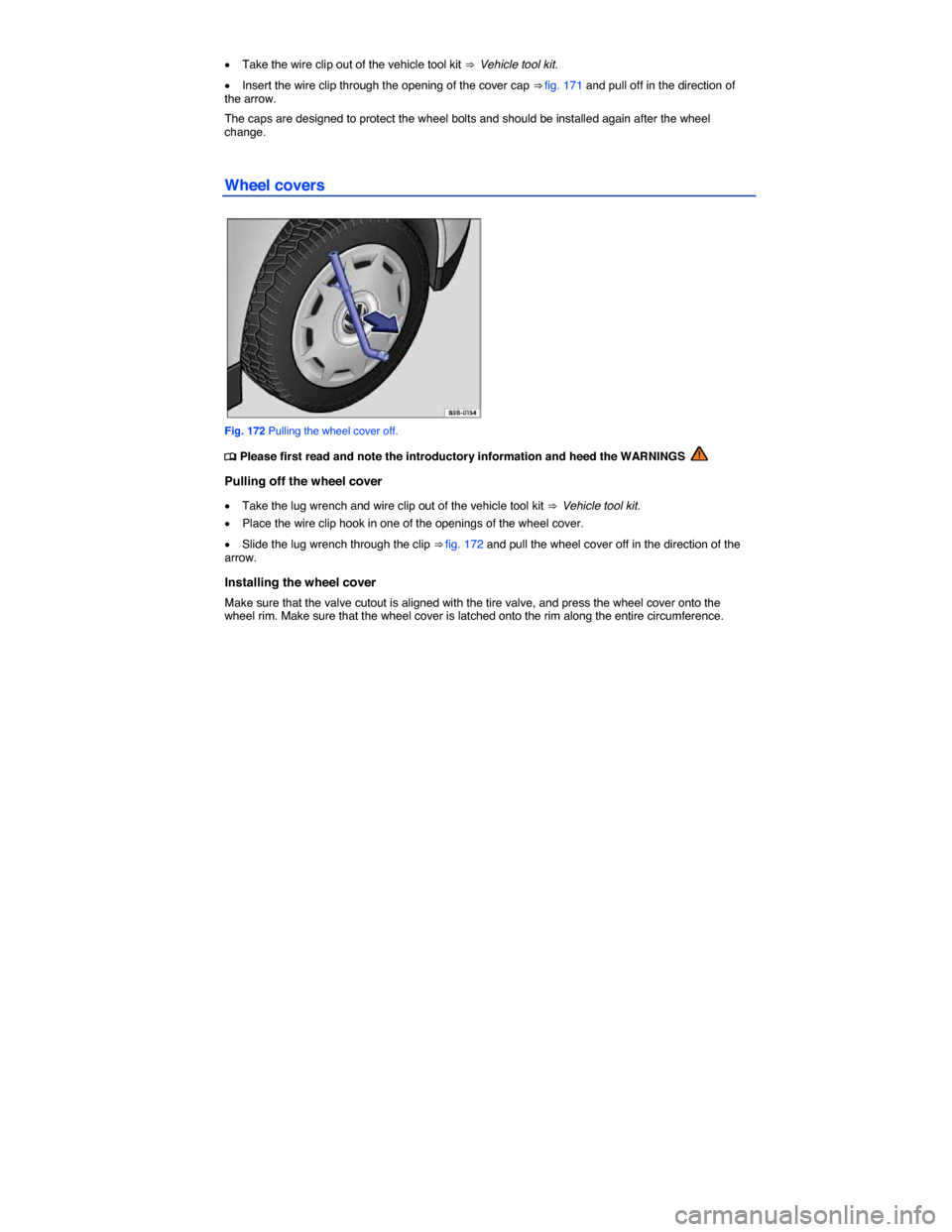 VOLKSWAGEN E GOLF 2015 5G / 7.G Owners Manual  
�x Take the wire clip out of the vehicle tool kit ⇒  Vehicle tool kit. 
�x Insert the wire clip through the opening of the cover cap ⇒ fig. 171 and pull off in the direction of the arrow. 
T