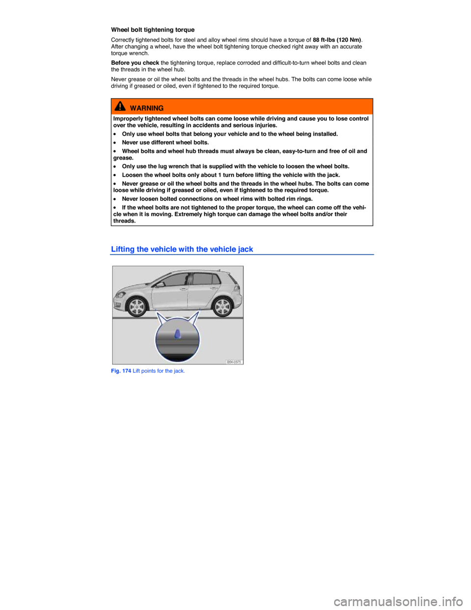 VOLKSWAGEN E GOLF 2015 5G / 7.G Owners Manual  
Wheel bolt tightening torque 
Correctly tightened bolts for steel and alloy wheel rims should have a torque of 88 ft-lbs (120 Nm). After changing a wheel, have the wheel bolt tightening torque check