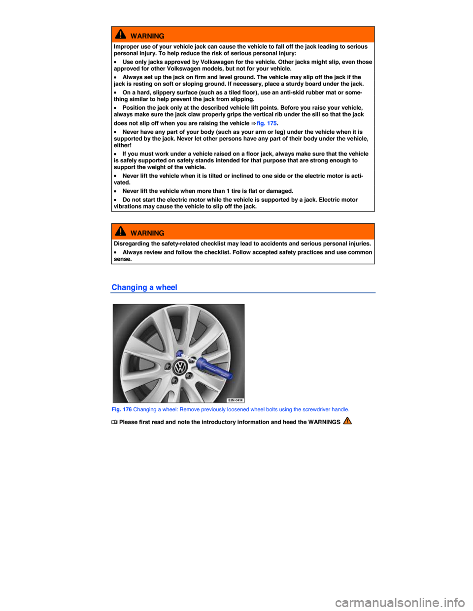 VOLKSWAGEN E GOLF 2015 5G / 7.G Owners Manual  
  WARNING 
Improper use of your vehicle jack can cause the vehicle to fall off the jack leading to serious personal injury. To help reduce the risk of serious personal injury: 
�x Use only jacks app