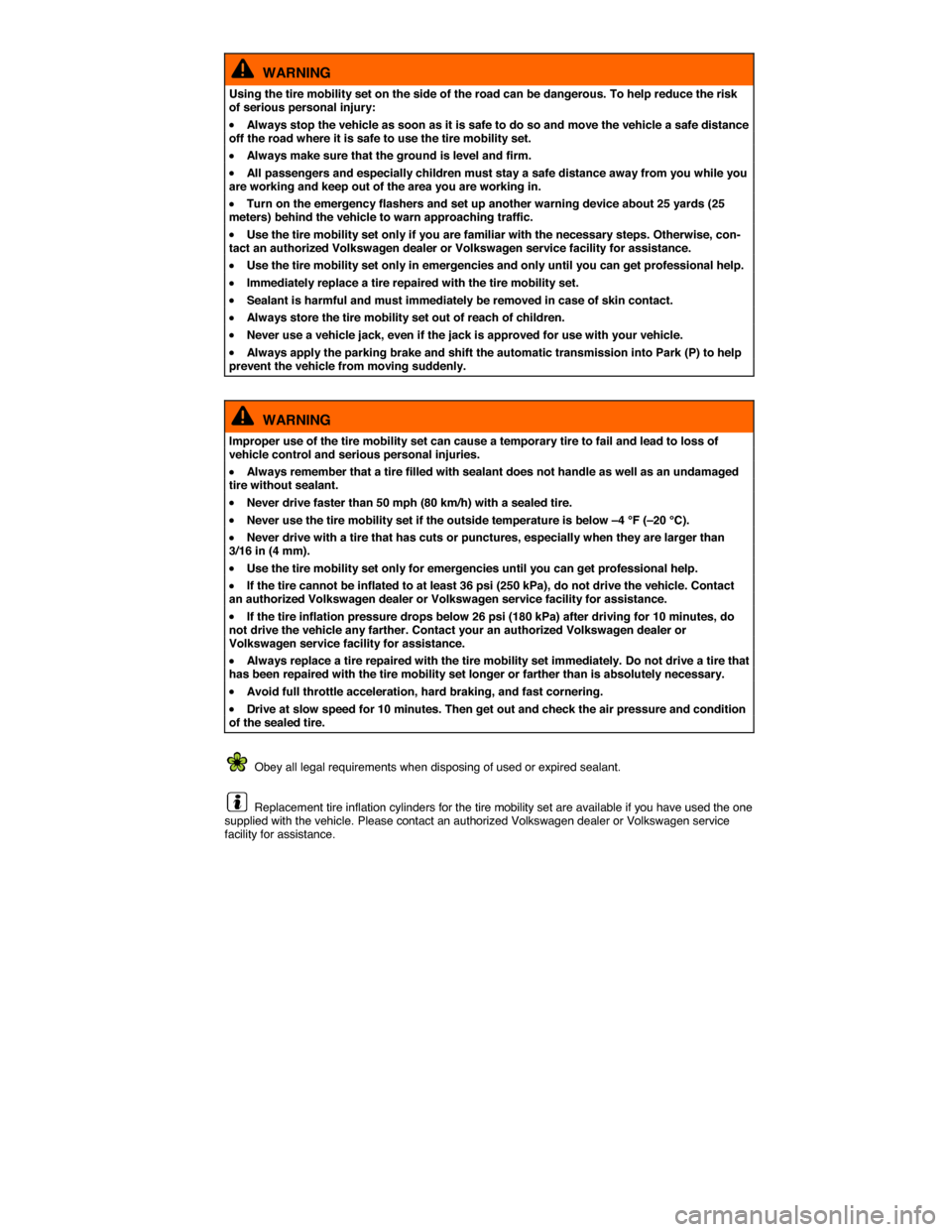 VOLKSWAGEN E GOLF 2015 5G / 7.G Repair Manual  
  WARNING 
Using the tire mobility set on the side of the road can be dangerous. To help reduce the risk of serious personal injury: 
�x Always stop the vehicle as soon as it is safe to do so and mo
