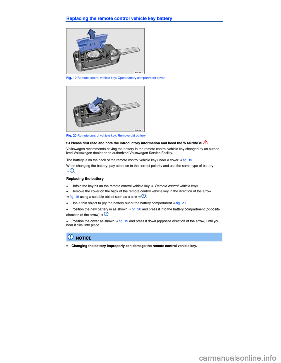 VOLKSWAGEN E GOLF 2015 5G / 7.G Owners Manual  
Replacing the remote control vehicle key battery 
 
Fig. 19 Remote control vehicle key: Open battery compartment cover. 
 
Fig. 20 Remote control vehicle key: Remove old battery. 
�