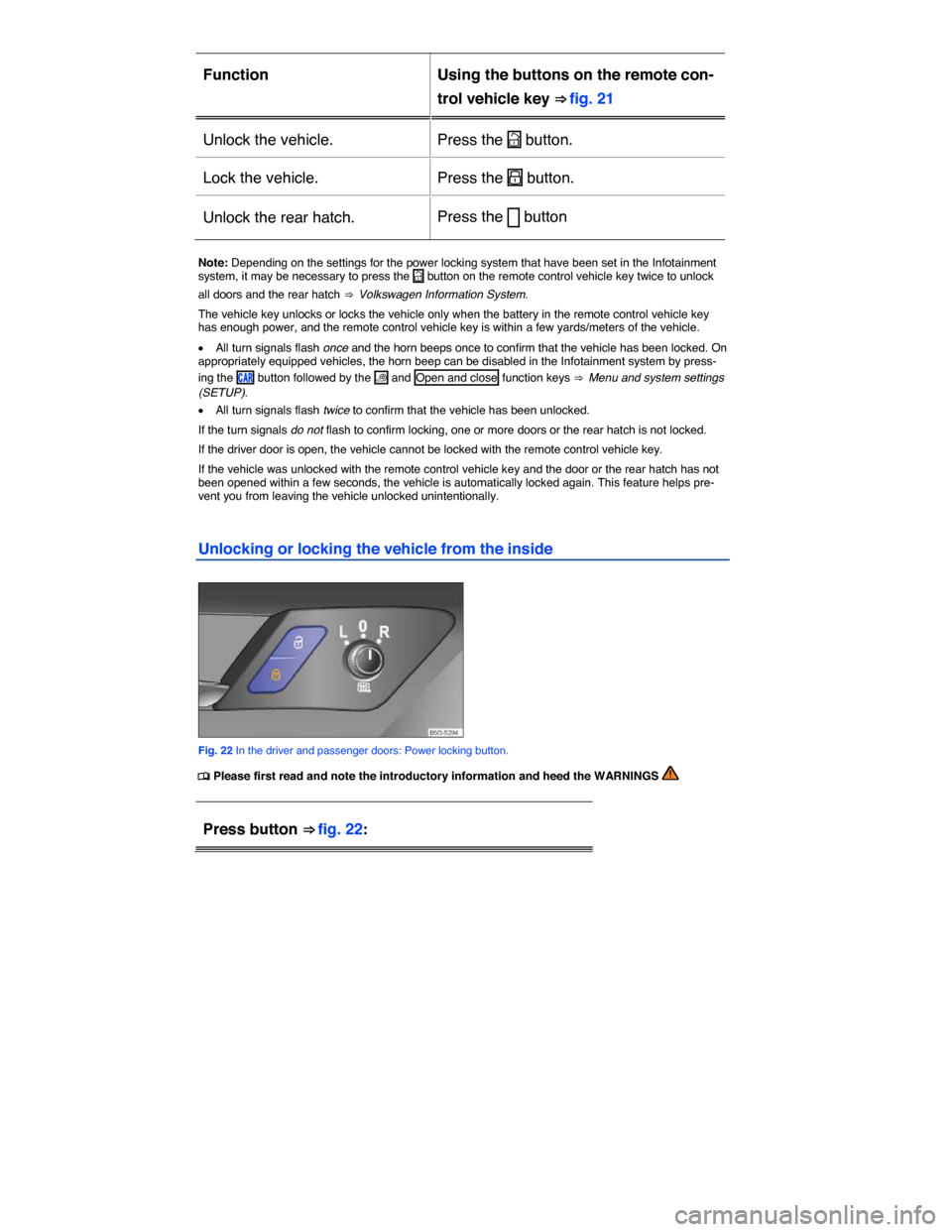 VOLKSWAGEN E GOLF 2015 5G / 7.G Service Manual  
Function   Using the buttons on the remote con-
trol vehicle key ⇒ fig. 21  
Unlock the vehicle.   Press the �