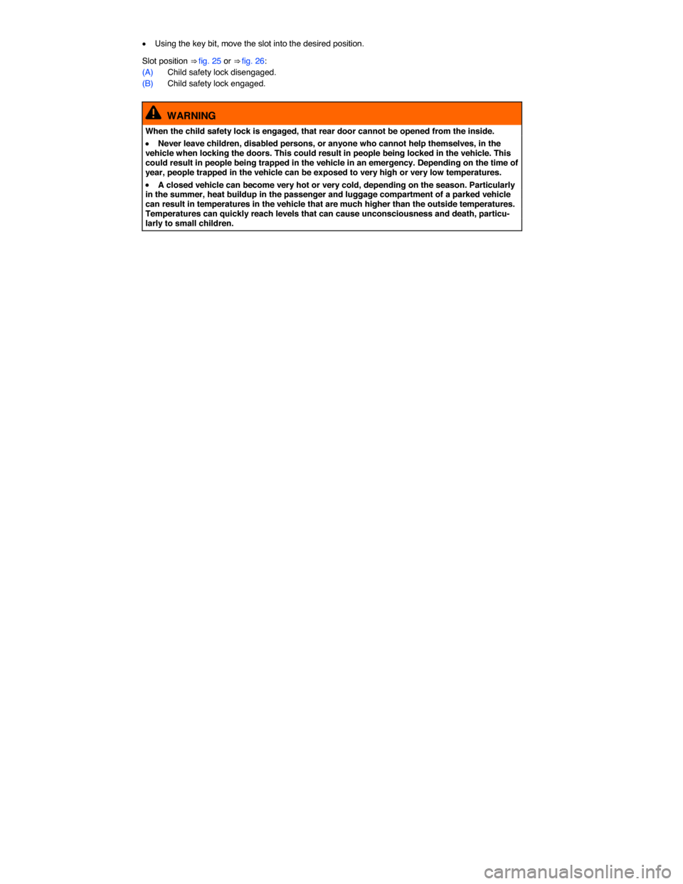 VOLKSWAGEN E GOLF 2015 5G / 7.G Workshop Manual  
�x Using the key bit, move the slot into the desired position. 
Slot position ⇒ fig. 25 or ⇒ fig. 26: 
(A) Child safety lock disengaged. 
(B) Child safety lock engaged. 
  WARNING 
When the 