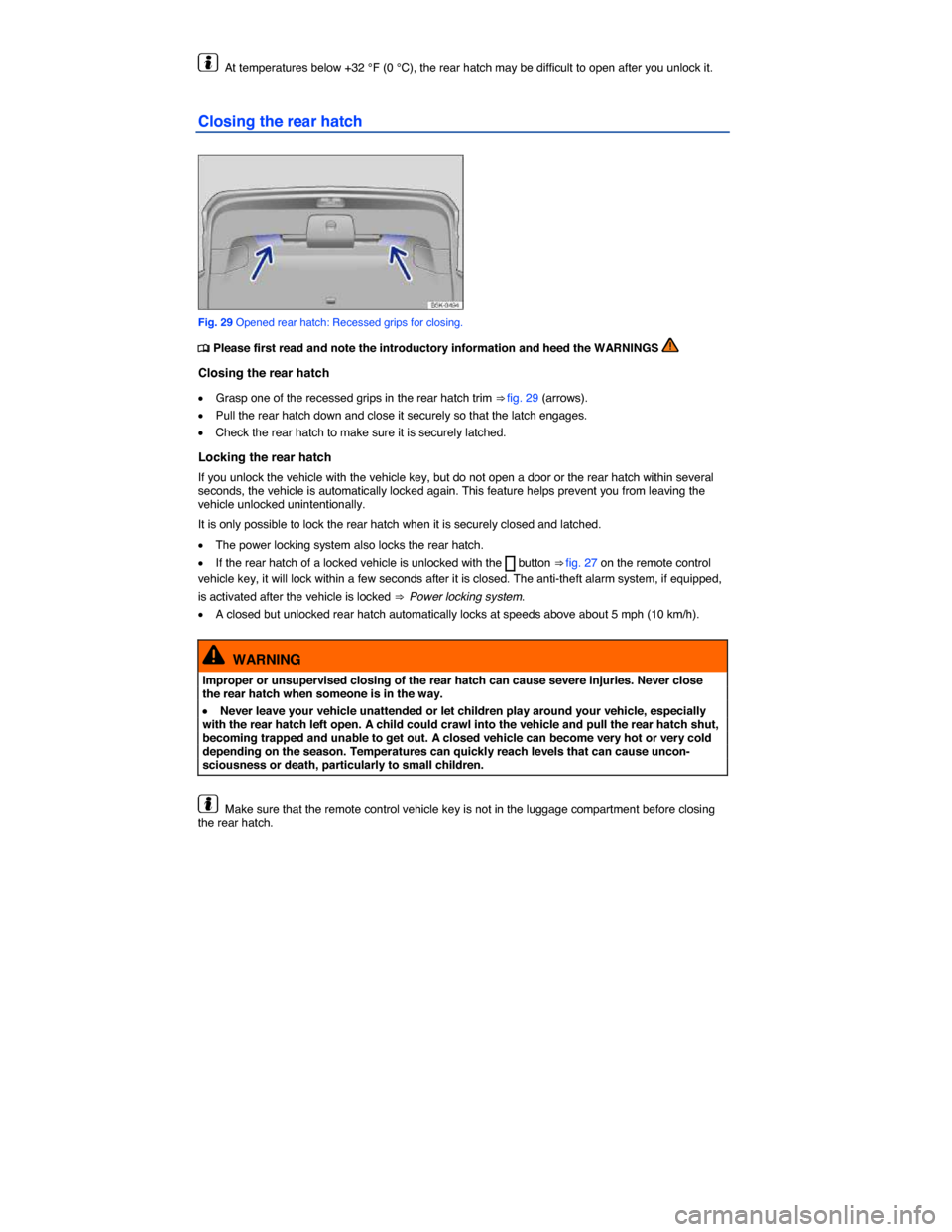 VOLKSWAGEN E GOLF 2015 5G / 7.G Repair Manual  
  At temperatures below +32 °F (0 °C), the rear hatch may be difficult to open after you unlock it. 
Closing the rear hatch 
 
Fig. 29 Opened rear hatch: Recessed grips for closing. 
�