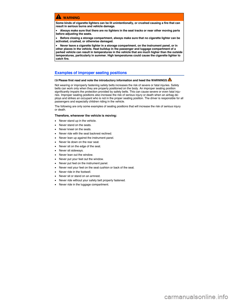 VOLKSWAGEN E GOLF 2015 5G / 7.G Manual PDF  
  WARNING 
Some kinds of cigarette lighters can be lit unintentionally, or crushed causing a fire that can result in serious burns and vehicle damage. 
�x Always make sure that there are no lighters