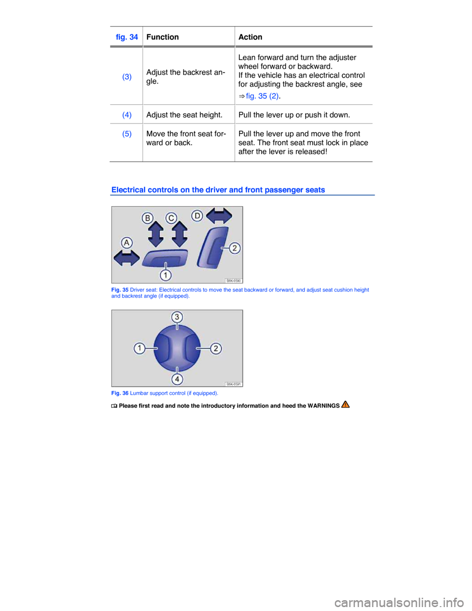 VOLKSWAGEN E GOLF 2015 5G / 7.G Owners Manual  
fig. 34   Function   Action  
(3)  Adjust the backrest an-
gle.  
Lean forward and turn the adjuster 
wheel forward or backward. 
If the vehicle has an electrical control 
for adjusting the backrest