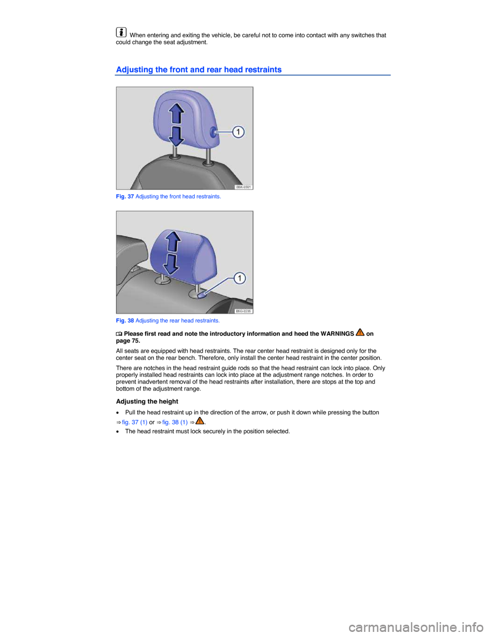 VOLKSWAGEN E GOLF 2015 5G / 7.G Owners Manual  
  When entering and exiting the vehicle, be careful not to come into contact with any switches that could change the seat adjustment. 
Adjusting the front and rear head restraints 
 
Fig. 37 Adjusti