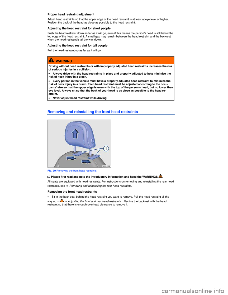 VOLKSWAGEN E GOLF 2015 5G / 7.G Manual PDF  
Proper head restraint adjustment 
Adjust head restraints so that the upper edge of the head restraint is at least at eye level or higher. Position the back of the head as close as possible to the he