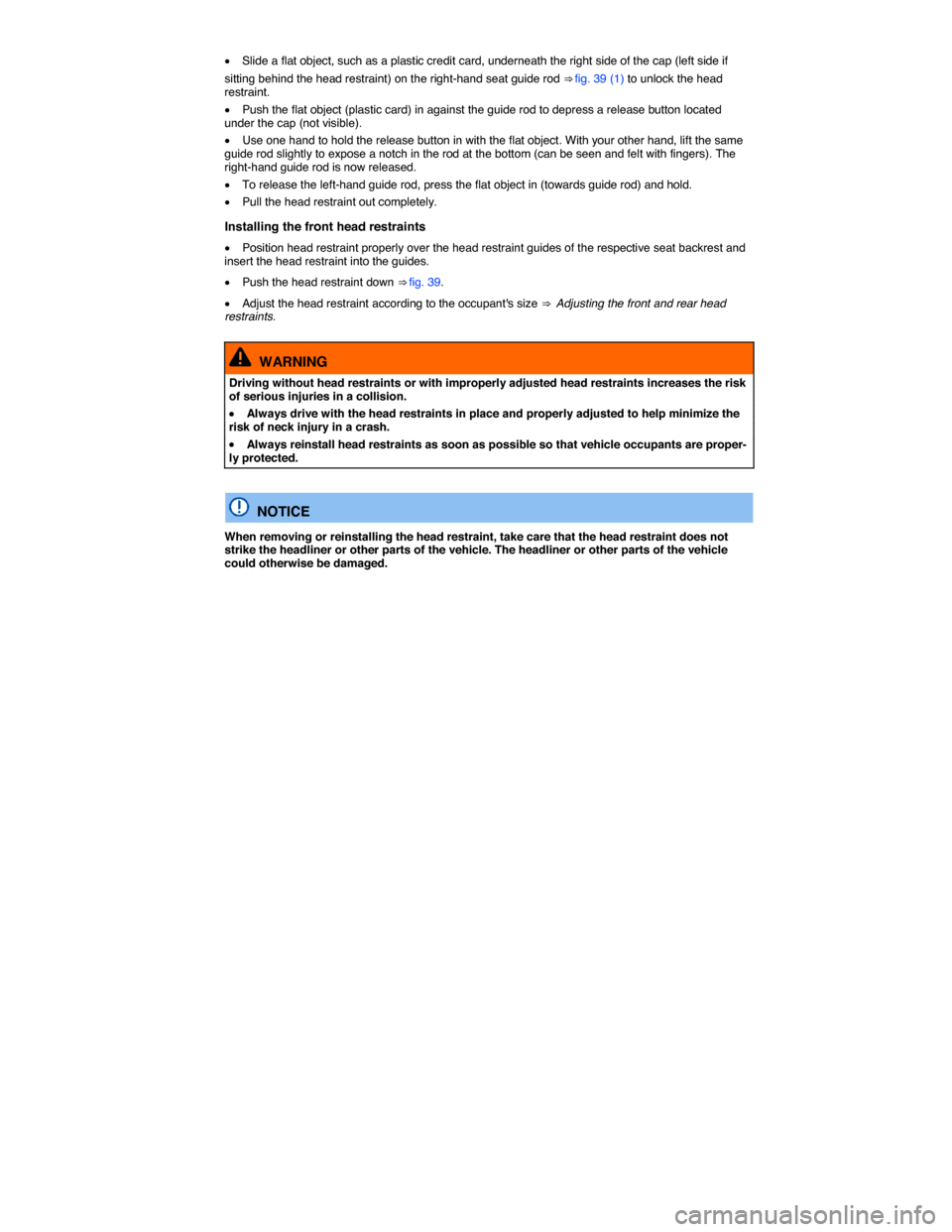VOLKSWAGEN E GOLF 2015 5G / 7.G Manual PDF  
�x Slide a flat object, such as a plastic credit card, underneath the right side of the cap (left side if 
sitting behind the head restraint) on the right-hand seat guide rod ⇒ fig. 39 (1) to un