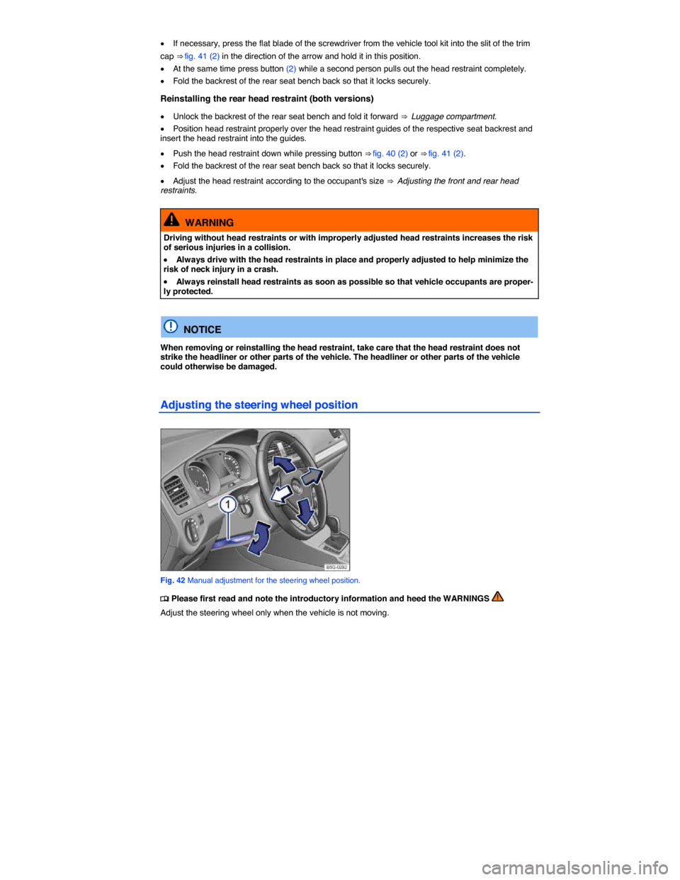 VOLKSWAGEN E GOLF 2015 5G / 7.G Manual Online  
�x If necessary, press the flat blade of the screwdriver from the vehicle tool kit into the slit of the trim 
cap ⇒ fig. 41 (2) in the direction of the arrow and hold it in this position. 
�x At